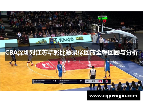 CBA深圳对江苏精彩比赛录像回放全程回顾与分析