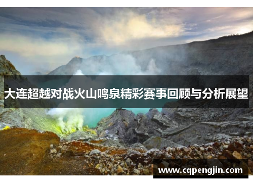 大连超越对战火山鸣泉精彩赛事回顾与分析展望